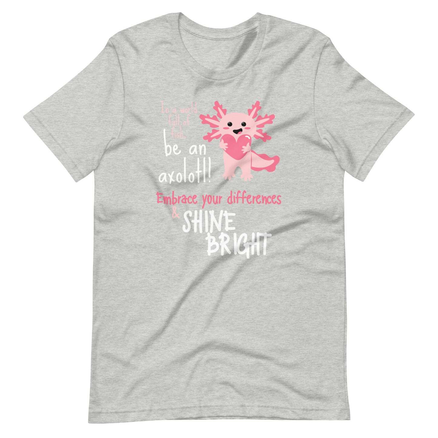 BE AN AXOLOTL SHINE BRIGHT Adult Unisex t-shirt